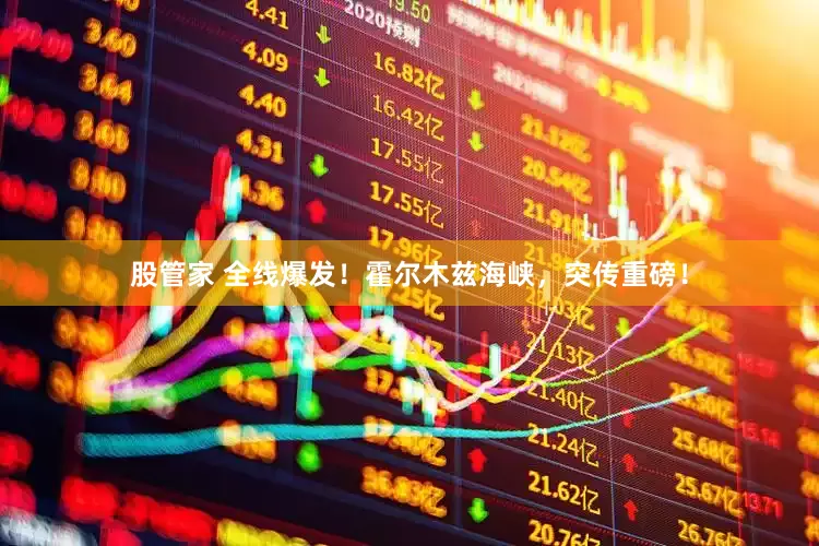 股管家 全线爆发！霍尔木兹海峡，突传重磅！